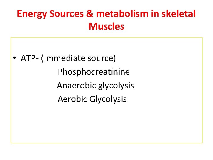 Energy Sources & metabolism in skeletal Muscles • ATP- (Immediate source) Phosphocreatinine Anaerobic glycolysis