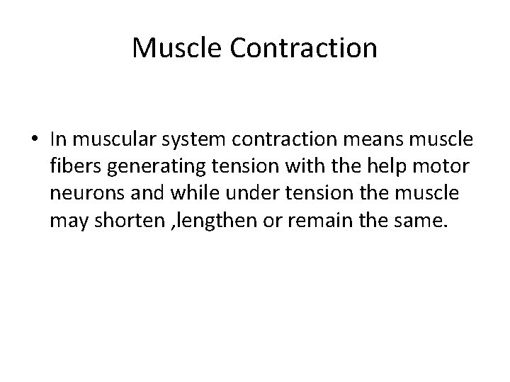 Muscle Contraction • In muscular system contraction means muscle fibers generating tension with the