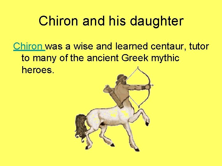 Chiron and his daughter Chiron was a wise and learned centaur, tutor to many