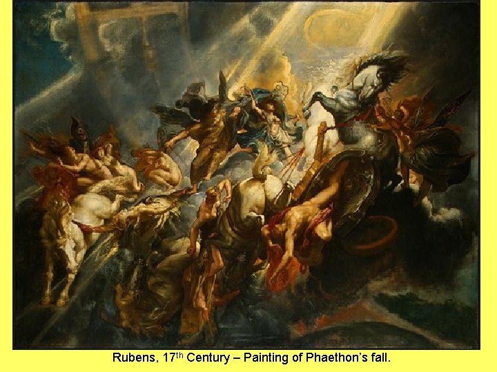 Rubens, 17 th Century – Painting of Phaethon’s fall. 