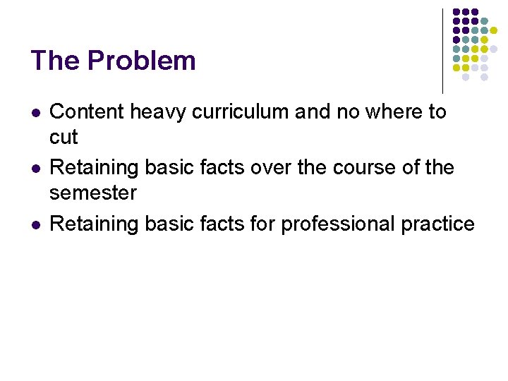 The Problem l l l Content heavy curriculum and no where to cut Retaining