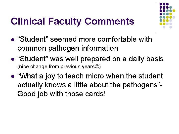 Clinical Faculty Comments l l “Student” seemed more comfortable with common pathogen information “Student”