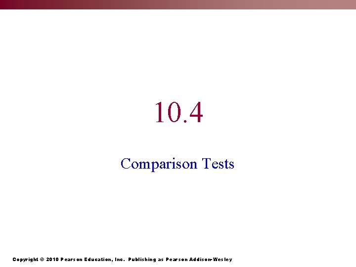 10. 4 Comparison Tests Copyright © 2010 Pearson Education, Inc. Publishing as Pearson Addison-Wesley