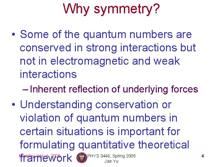Why symmetry? • Some of the quantum numbers are conserved in strong interactions but