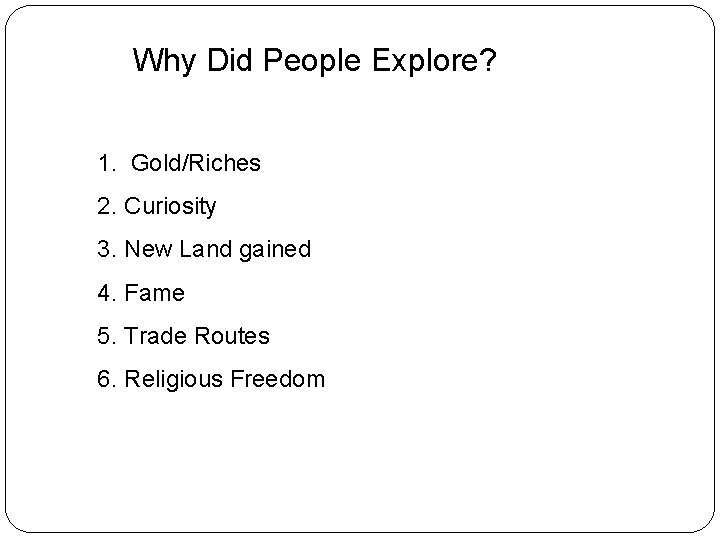Why Did People Explore? 1. Gold/Riches 2. Curiosity 3. New Land gained 4. Fame