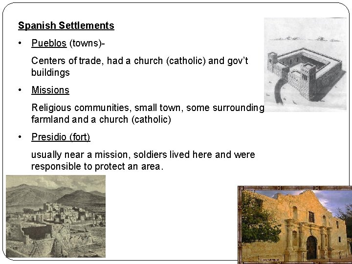 Spanish Settlements • Pueblos (towns)Centers of trade, had a church (catholic) and gov’t buildings