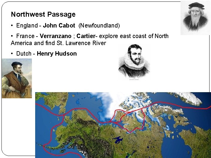 Northwest Passage • England - John Cabot (Newfoundland) • France - Verranzano ; Cartier-