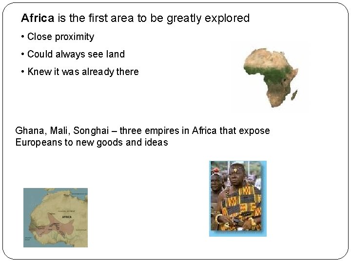 Africa is the first area to be greatly explored • Close proximity • Could