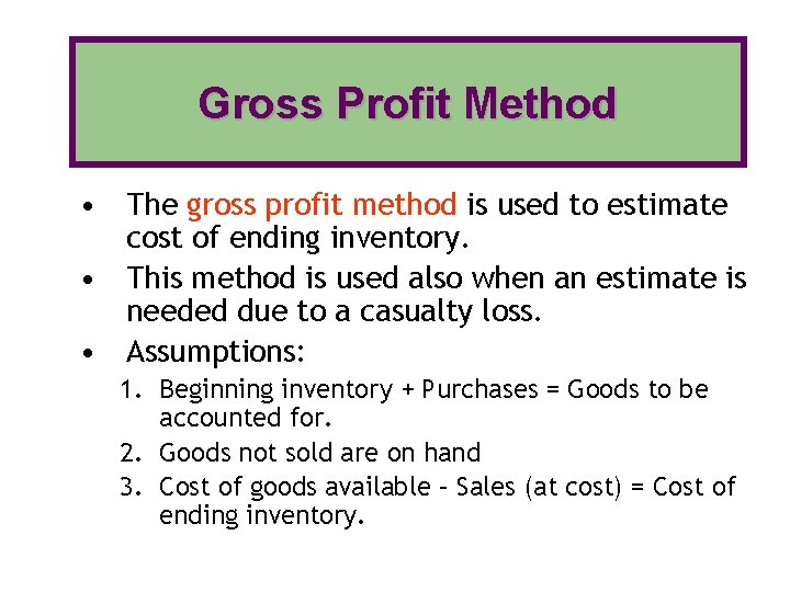 Gross Profit Method • The gross profit method is used to estimate cost of