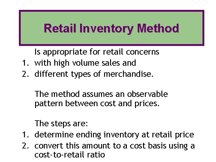 Retail Inventory Method Is appropriate for retail concerns 1. with high volume sales and