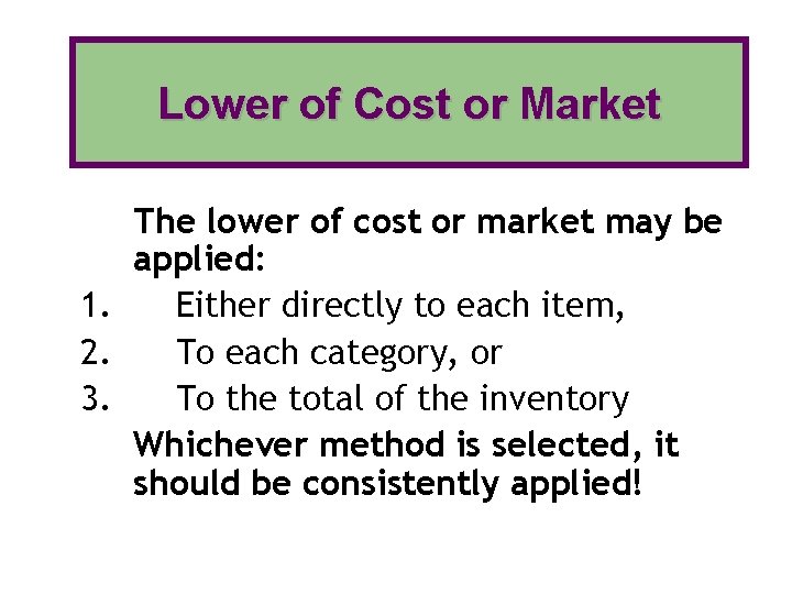 Lower of Cost or Market The lower of cost or market may be applied: