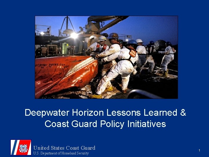 Deepwater Horizon Lessons Learned & Coast Guard Policy Initiatives United States Coast Guard U.