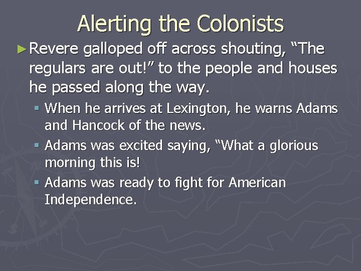 Alerting the Colonists ► Revere galloped off across shouting, “The regulars are out!” to