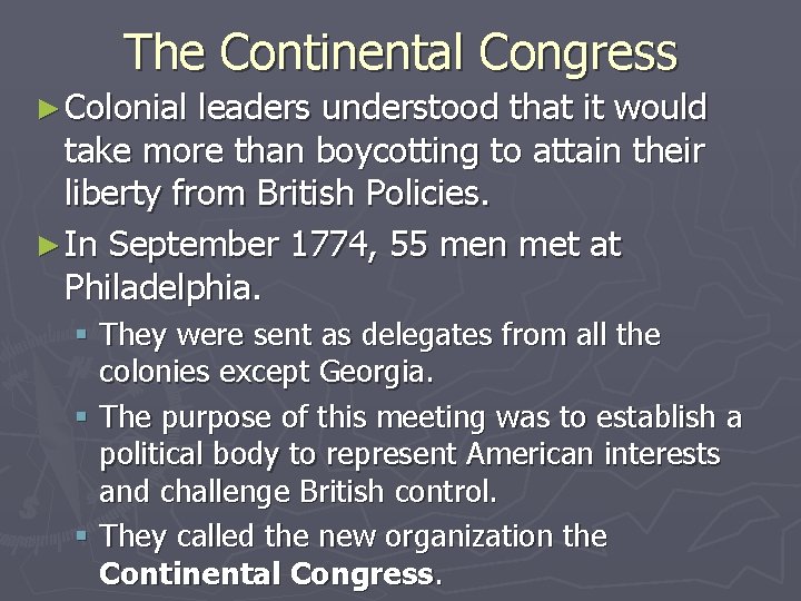 The Continental Congress ► Colonial leaders understood that it would take more than boycotting