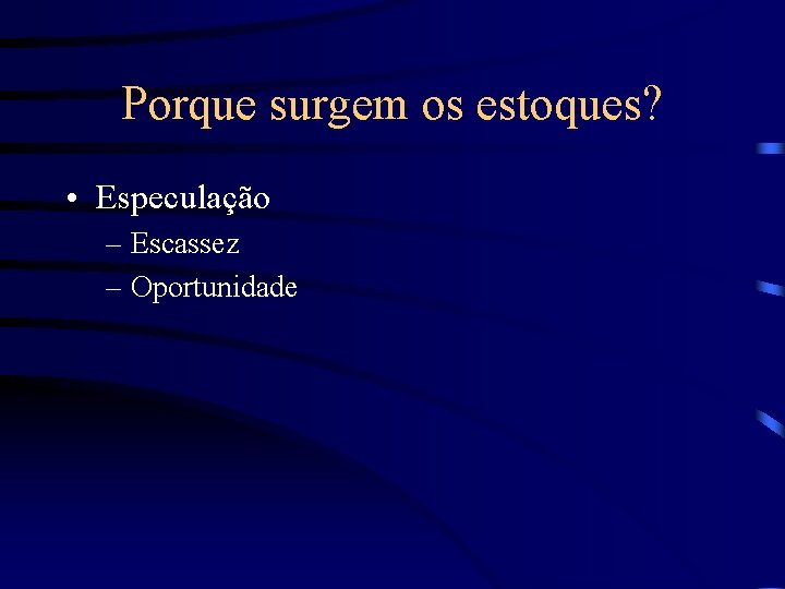 Porque surgem os estoques? • Especulação – Escassez – Oportunidade 