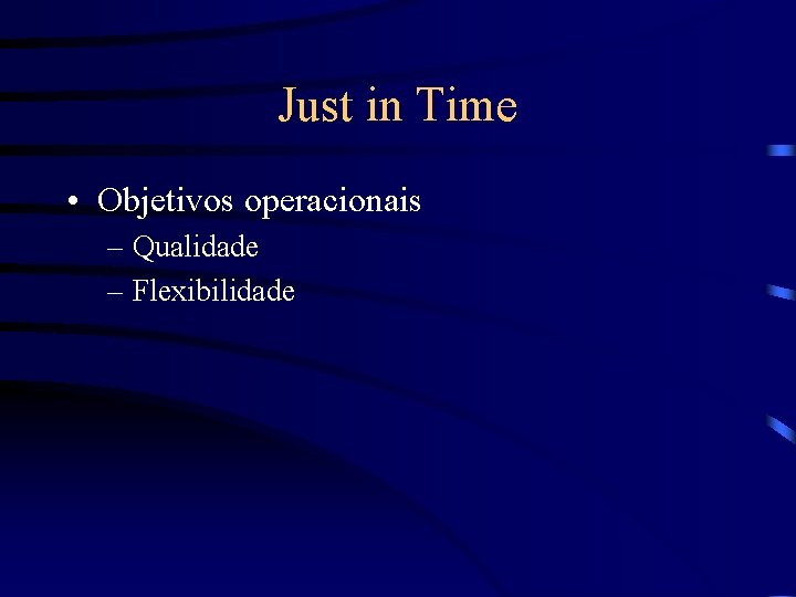 Just in Time • Objetivos operacionais – Qualidade – Flexibilidade 