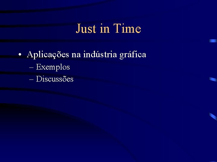 Just in Time • Aplicações na indústria gráfica – Exemplos – Discussões 