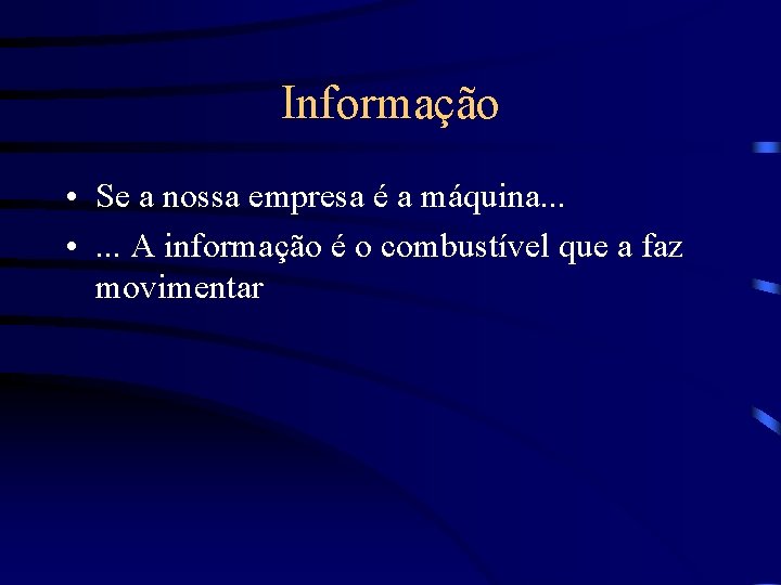 Informação • Se a nossa empresa é a máquina. . . • . .