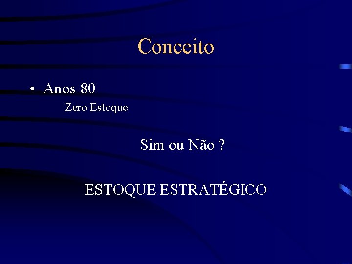 Conceito • Anos 80 Zero Estoque Sim ou Não ? ESTOQUE ESTRATÉGICO 