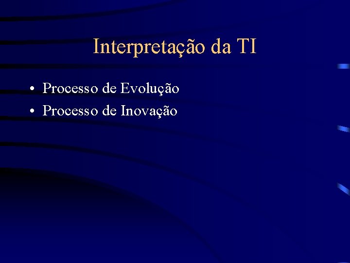 Interpretação da TI • Processo de Evolução • Processo de Inovação 