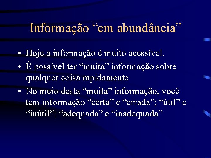 Informação “em abundância” • Hoje a informação é muito acessível. • É possível ter