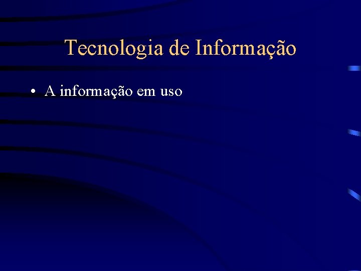 Tecnologia de Informação • A informação em uso 