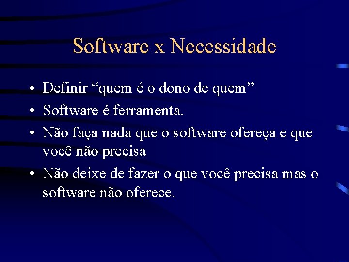 Software x Necessidade • Definir “quem é o dono de quem” • Software é