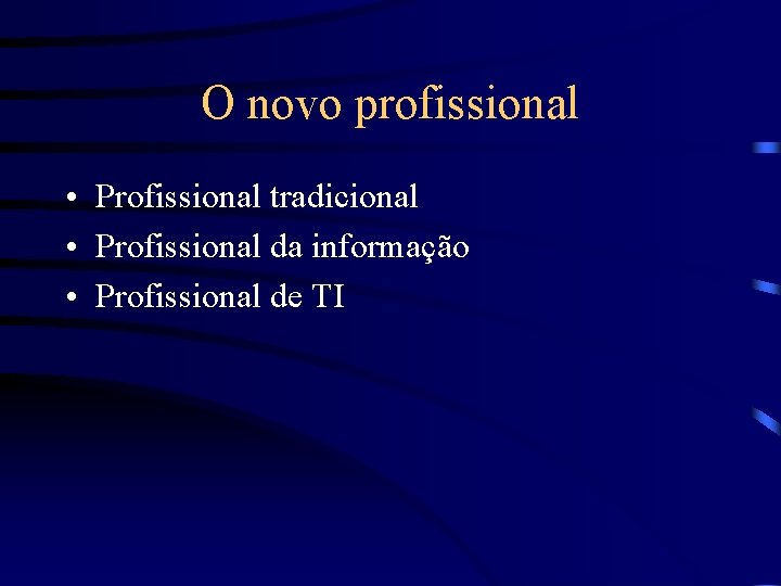 O novo profissional • Profissional tradicional • Profissional da informação • Profissional de TI