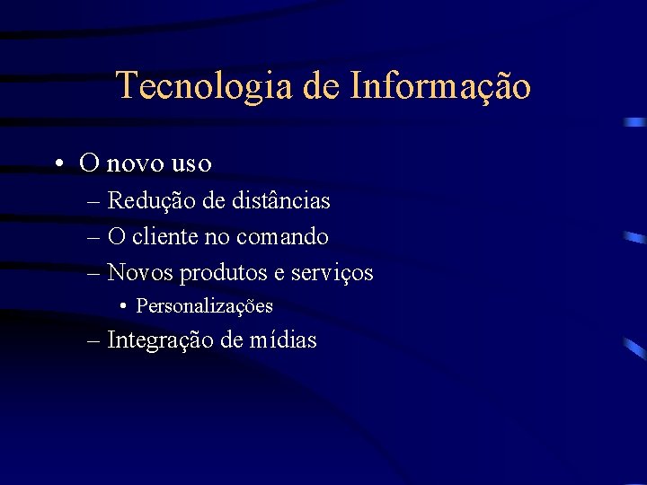 Tecnologia de Informação • O novo uso – Redução de distâncias – O cliente