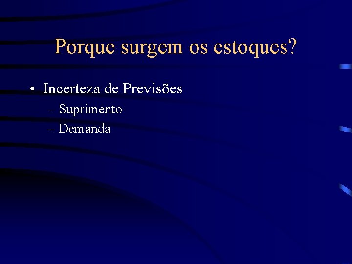 Porque surgem os estoques? • Incerteza de Previsões – Suprimento – Demanda 