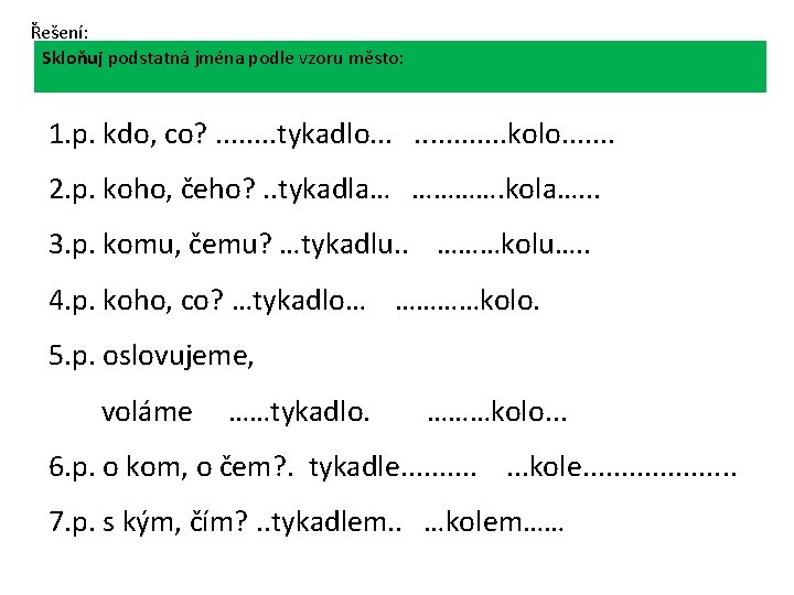 Řešení: Skloňuj podstatná jména podle vzoru město: 1. p. kdo, co? . . .