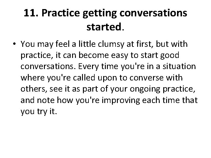 11. Practice getting conversations started. • You may feel a little clumsy at first, 11. Practice getting conversations started. • You may feel a little clumsy at first,