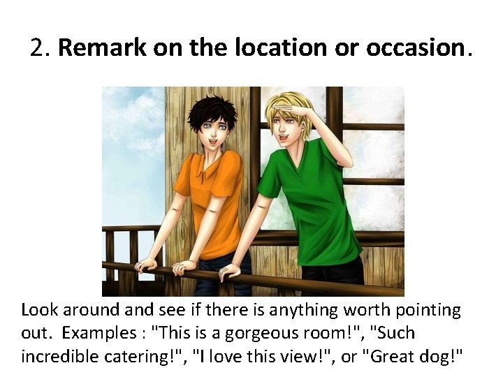 2. Remark on the location or occasion. Look around and see if there is 2. Remark on the location or occasion. Look around and see if there is