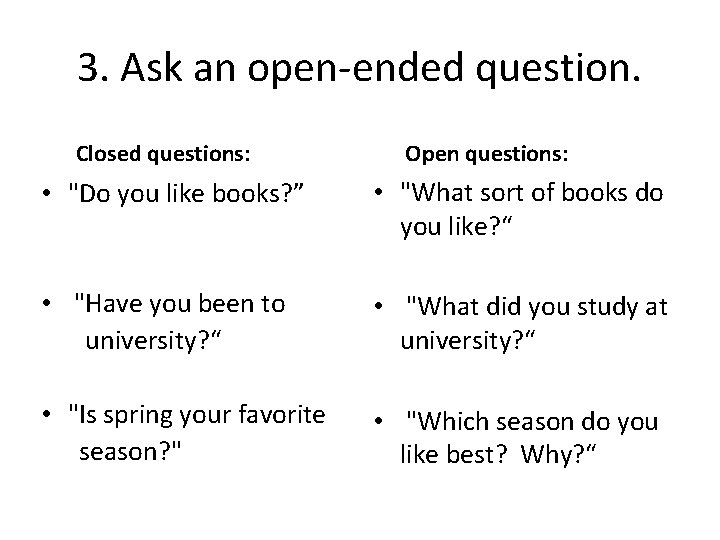 3. Ask an open-ended question. Closed questions: Open questions: • "Do you like books? 3. Ask an open-ended question. Closed questions: Open questions: • "Do you like books?