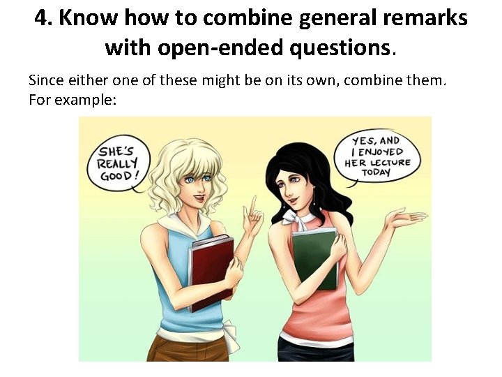 4. Know how to combine general remarks with open-ended questions. Since either one of 4. Know how to combine general remarks with open-ended questions. Since either one of