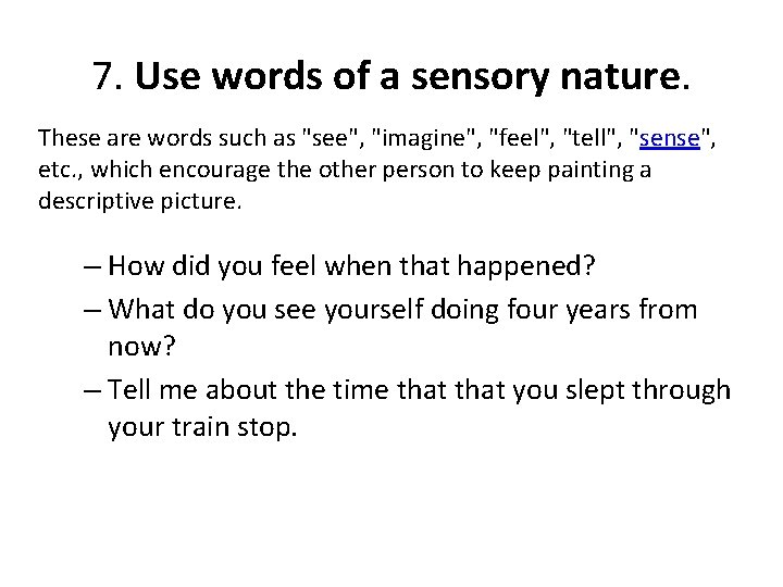 7. Use words of a sensory nature. These are words such as "see", "imagine", 7. Use words of a sensory nature. These are words such as "see", "imagine",