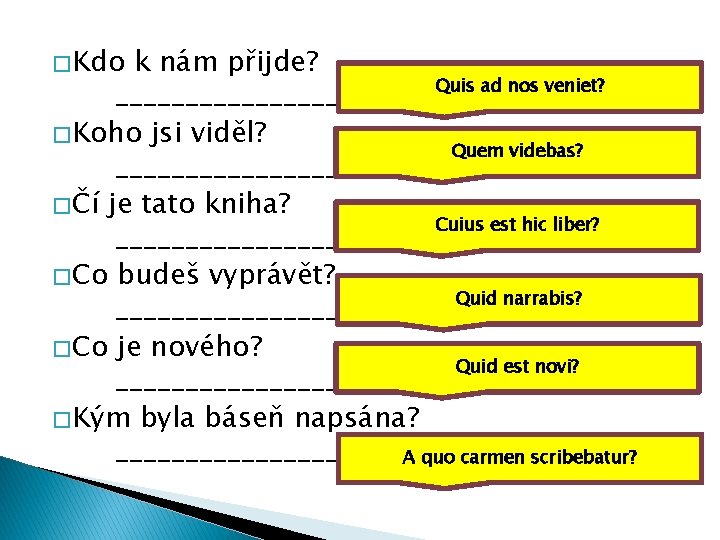 � Kdo k nám přijde? Quis ad nos veniet? _______________ � Koho jsi viděl?