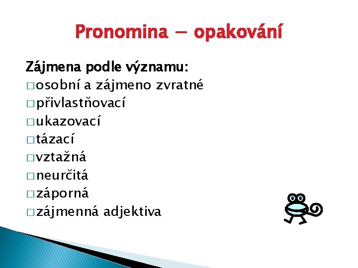 Pronomina − opakování Zájmena podle významu: � osobní a zájmeno zvratné � přivlastňovací �