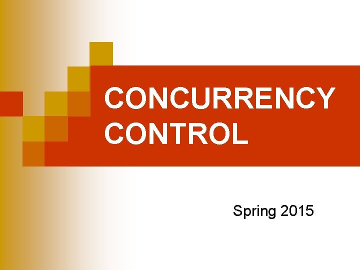 CONCURRENCY CONTROL Spring 2015 