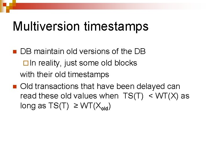 Multiversion timestamps n n DB maintain old versions of the DB ¨ In reality,