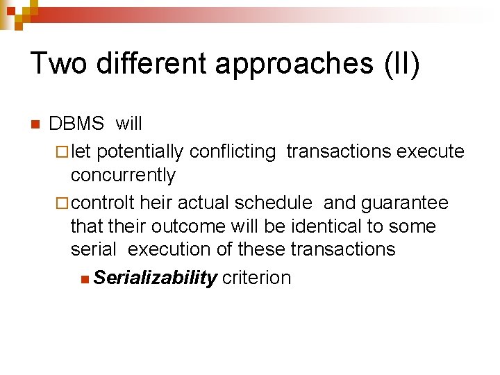 Two different approaches (II) n DBMS will ¨ let potentially conflicting transactions execute concurrently