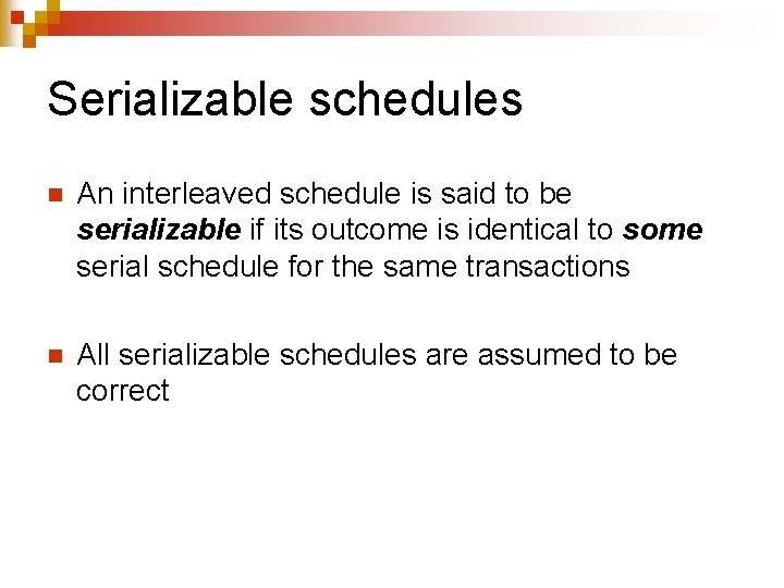 Serializable schedules n An interleaved schedule is said to be serializable if its outcome