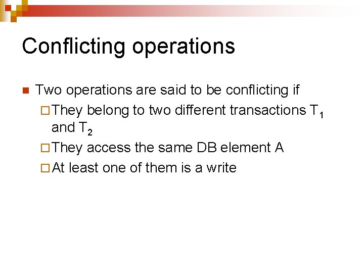 Conflicting operations n Two operations are said to be conflicting if ¨ They belong