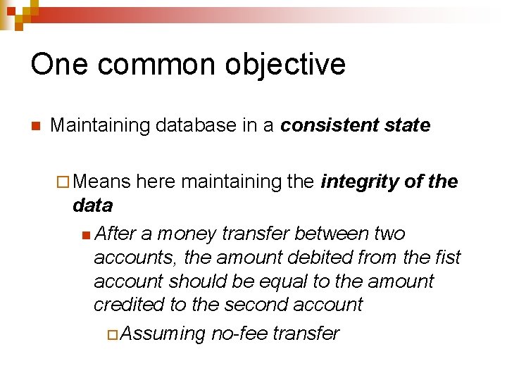 One common objective n Maintaining database in a consistent state ¨ Means here maintaining