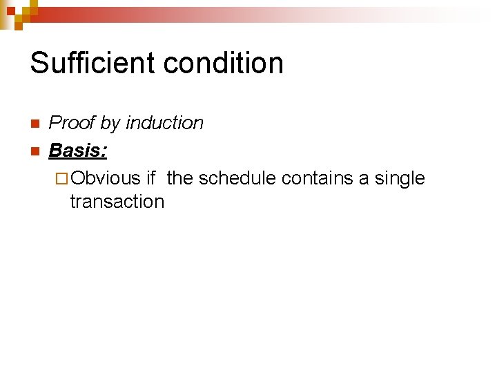 Sufficient condition n n Proof by induction Basis: ¨ Obvious if the schedule contains