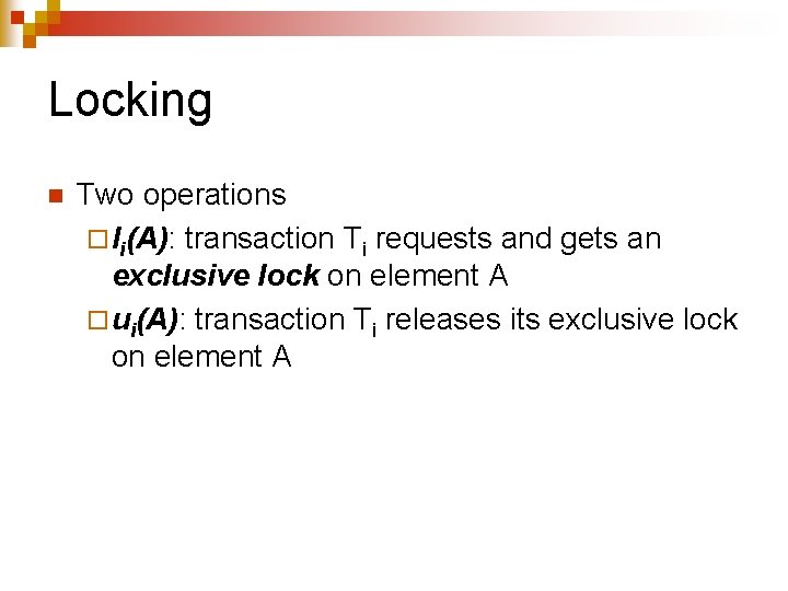 Locking n Two operations ¨ li(A): transaction Ti requests and gets an exclusive lock