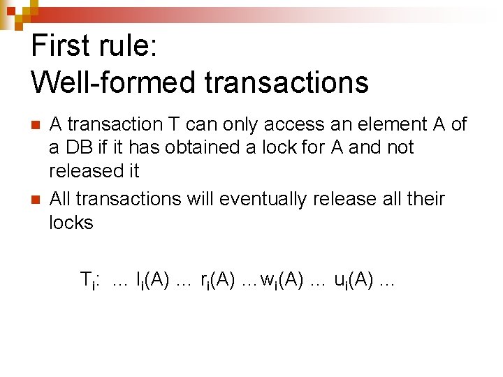 First rule: Well-formed transactions n n A transaction T can only access an element