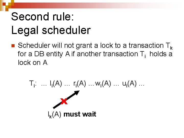 Second rule: Legal scheduler n Scheduler will not grant a lock to a transaction