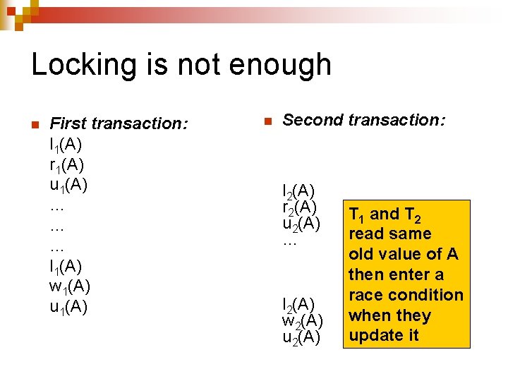 Locking is not enough n First transaction: l 1(A) r 1(A) u 1(A) …