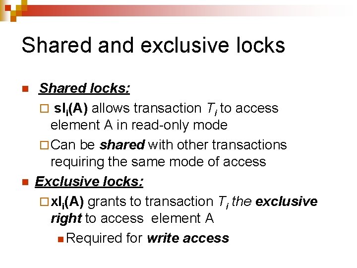 Shared and exclusive locks n n Shared locks: ¨ sli(A) allows transaction Ti to